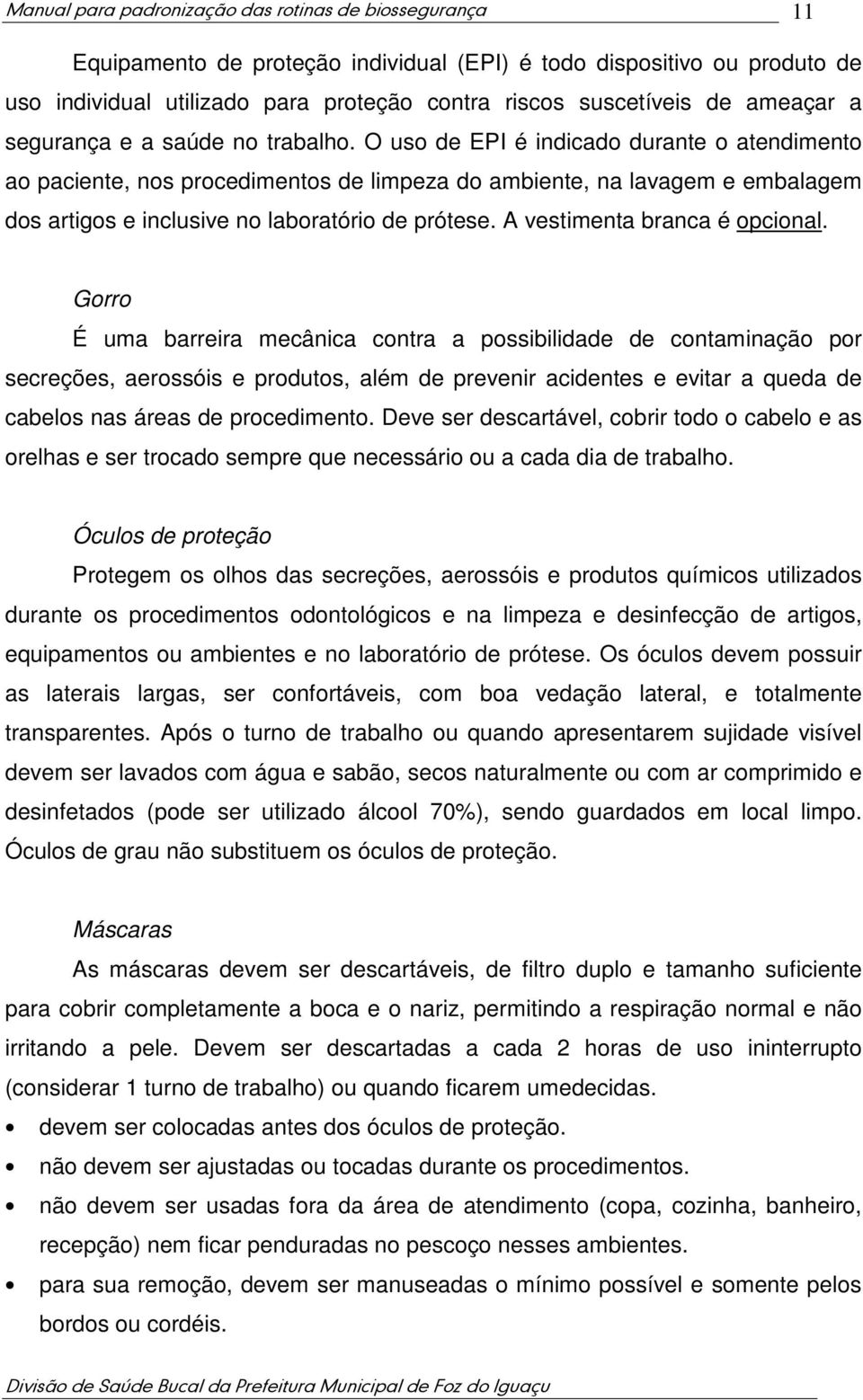 A vestimenta branca é opcional.