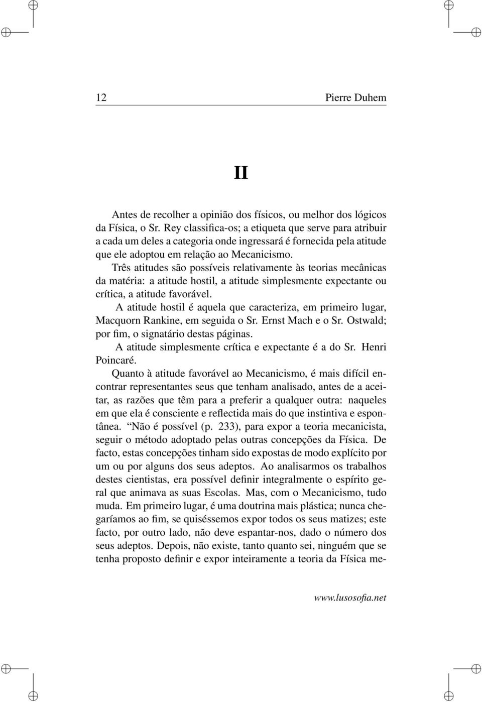 Três atitudes são possíveis relativamente às teorias mecânicas da matéria: a atitude hostil, a atitude simplesmente expectante ou crítica, a atitude favorável.