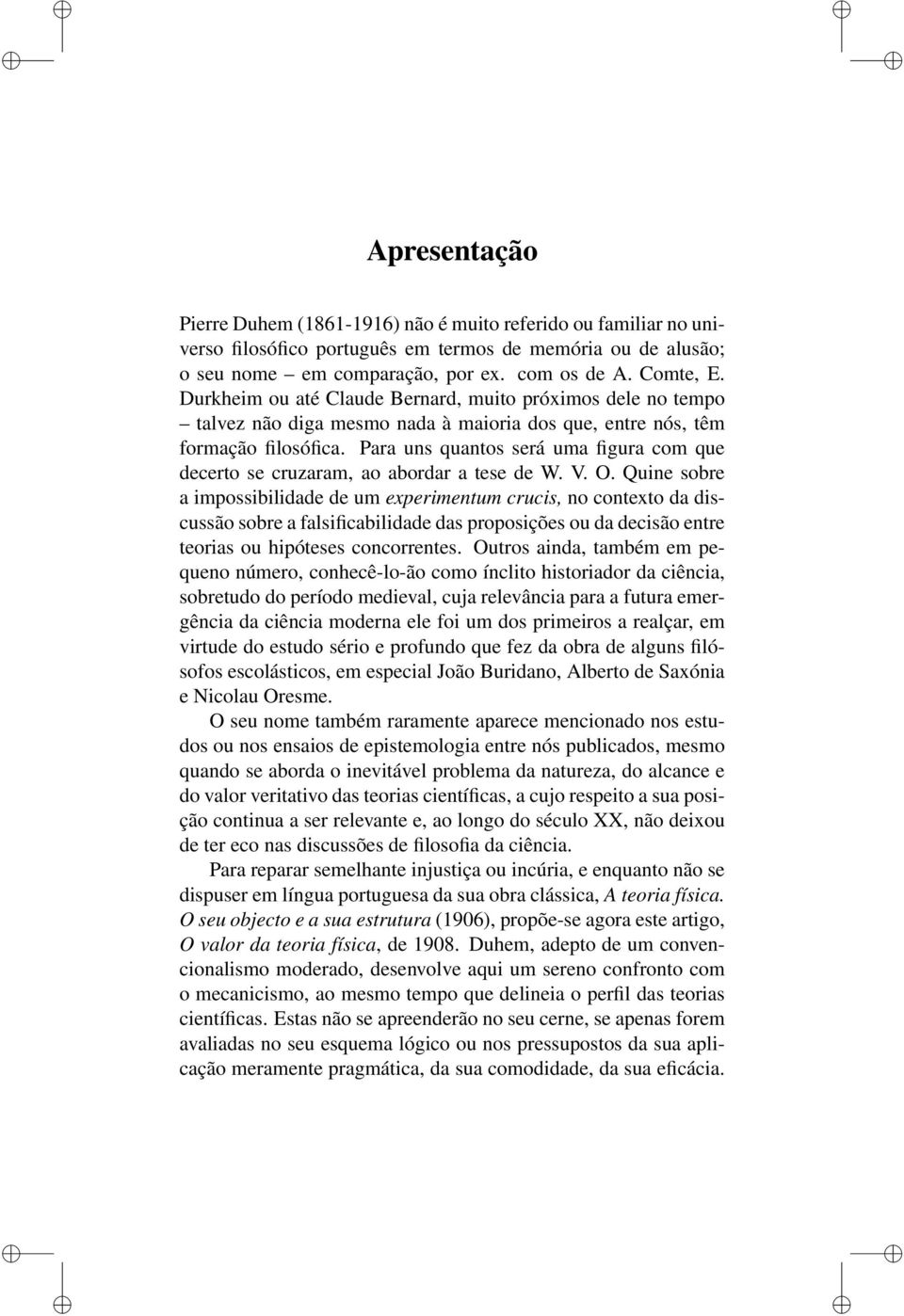 Para uns quantos será uma figura com que decerto se cruzaram, ao abordar a tese de W. V. O.