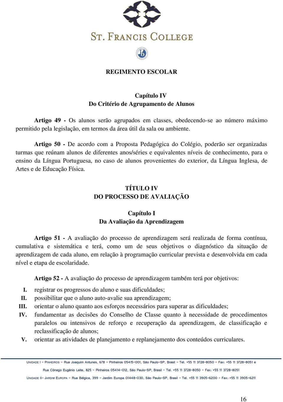 Portuguesa, no caso de alunos provenientes do exterior, da Língua Inglesa, de Artes e de Educação Física.