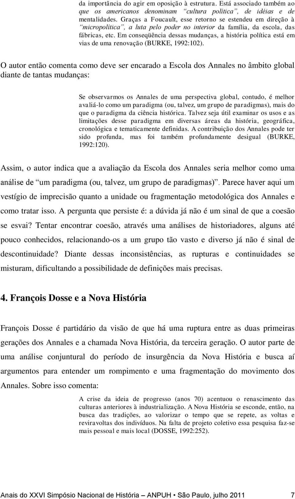 Em conseqüência dessas mudanças, a história política está em vias de uma renovação (BURKE, 1992:102).