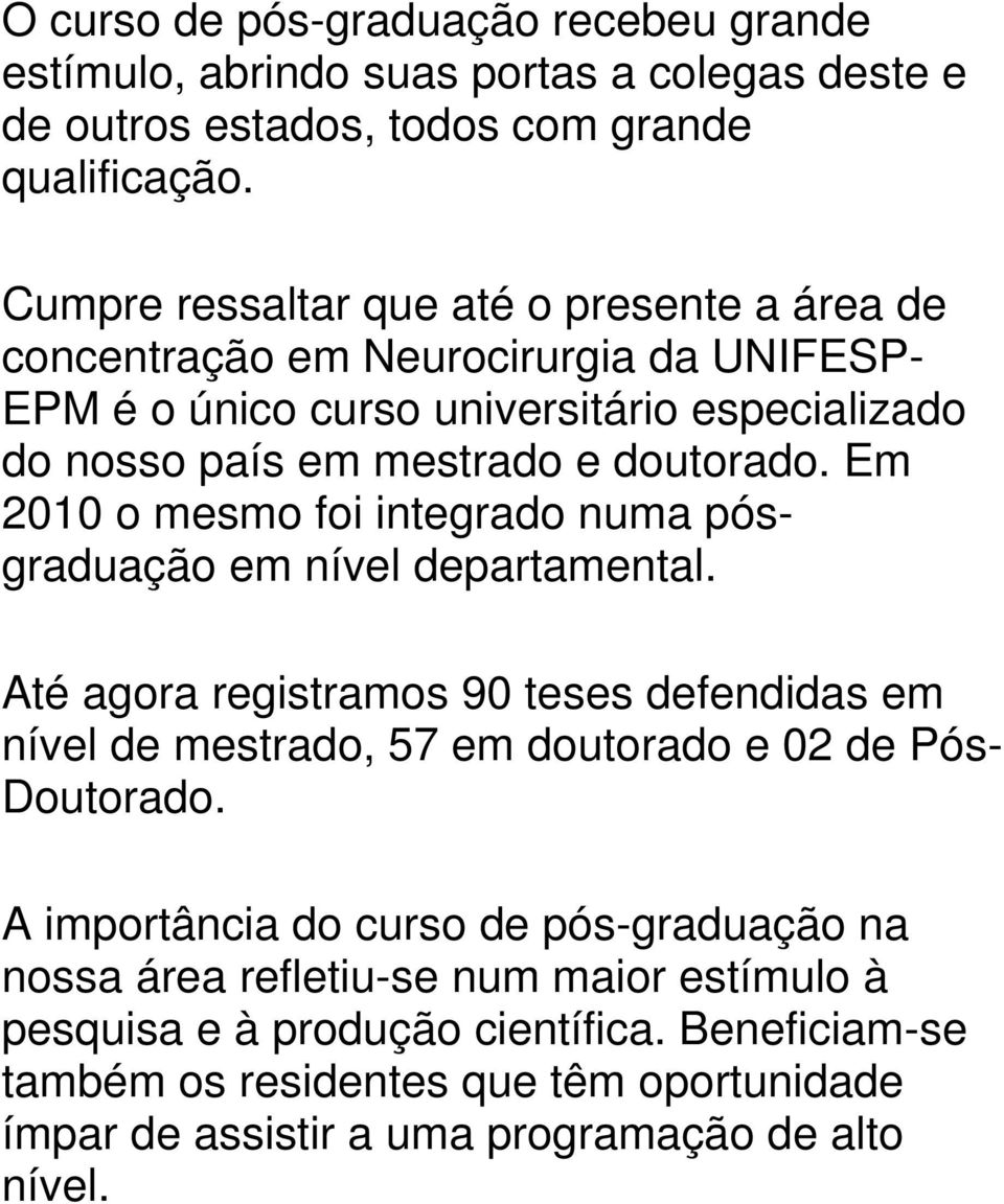 Em 2010 o mesmo foi integrado numa pósgraduação em nível departamental. Até agora registramos 90 teses defendidas em nível de mestrado, 57 em doutorado e 02 de Pós- Doutorado.