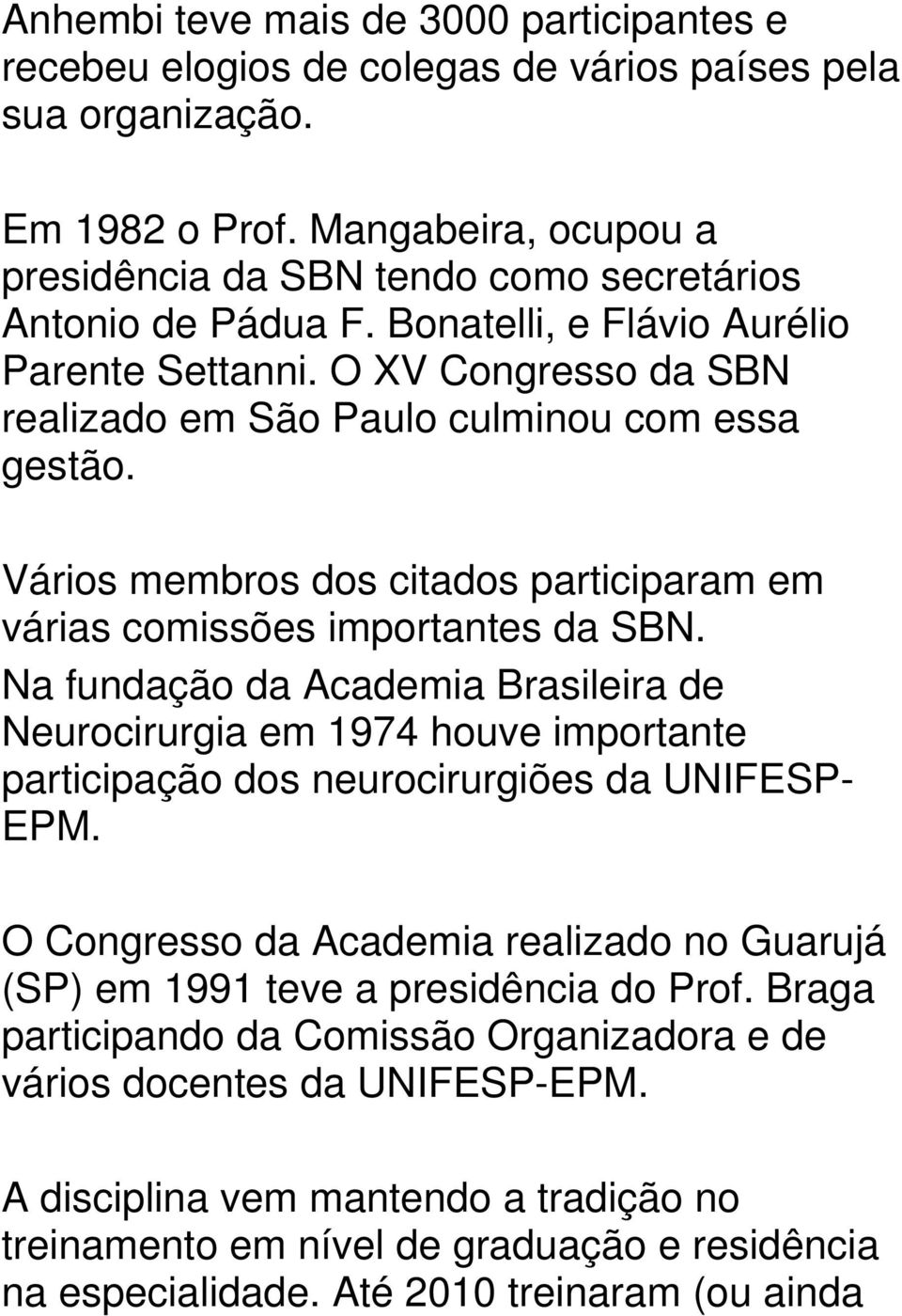 Vários membros dos citados participaram em várias comissões importantes da SBN.