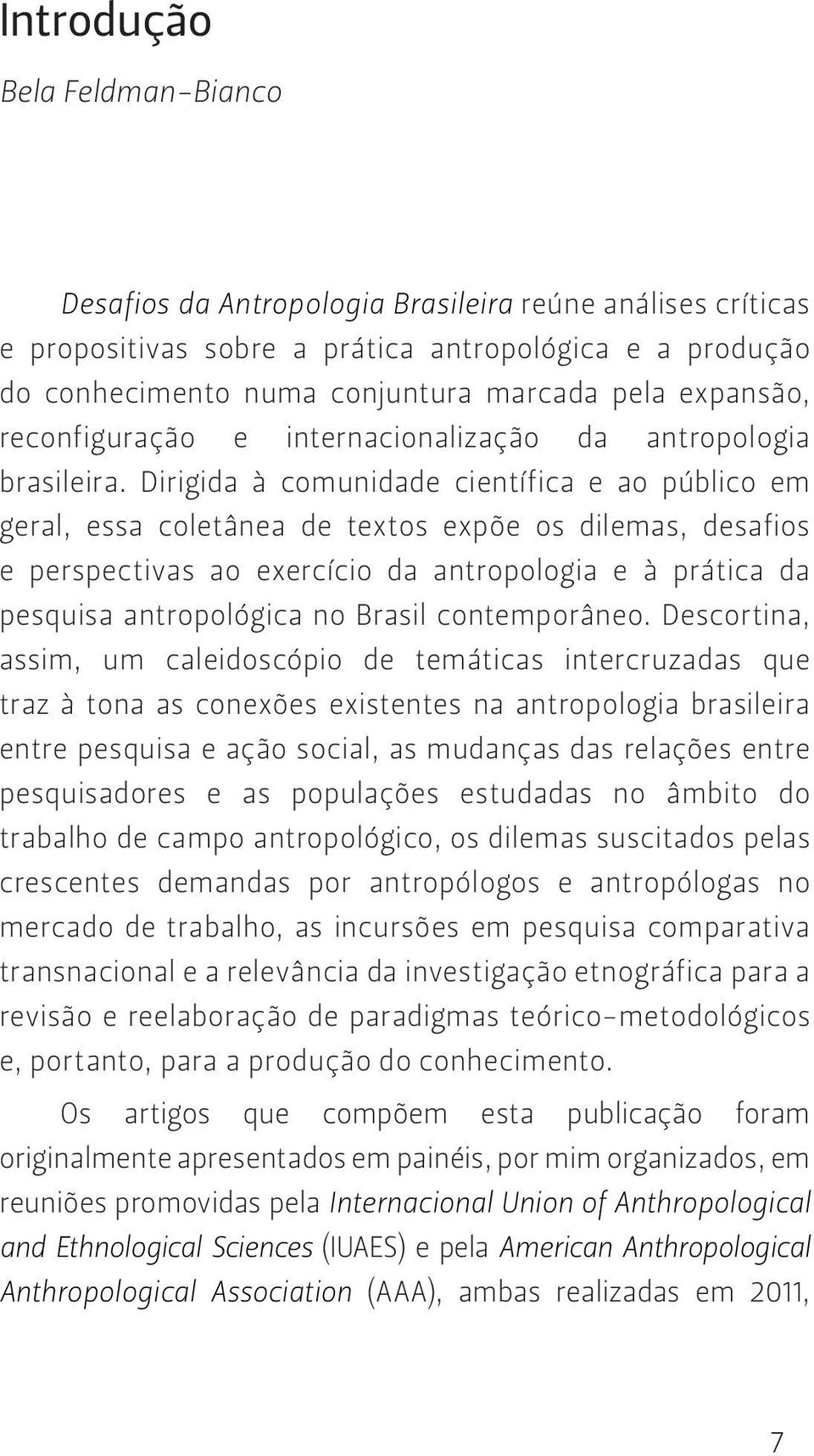 Dirigida à comunidade científica e ao público em geral, essa coletânea de textos expõe os dilemas, desafios e perspectivas ao exercício da antropologia e à prática da pesquisa antropológica no Brasil