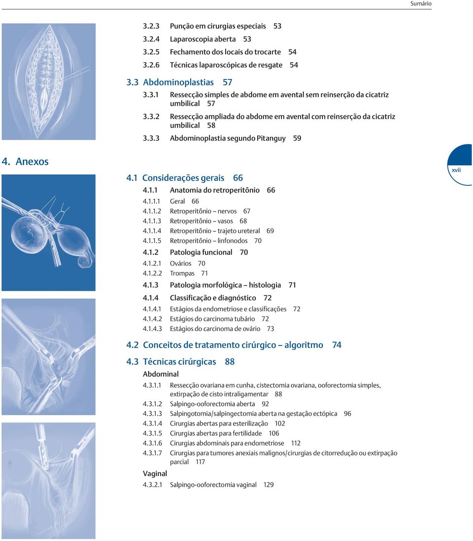 1.1.1 Geral 66 4.1.1.2 Retroperitônio nervos 67 4.1.1.3 Retroperitônio vasos 68 4.1.1.4 Retroperitônio trajeto ureteral 69 4.1.1.5 Retroperitônio linfonodos 70 4.1.2 Patologia funcional 70 4.1.2.1 Ovários 70 4.