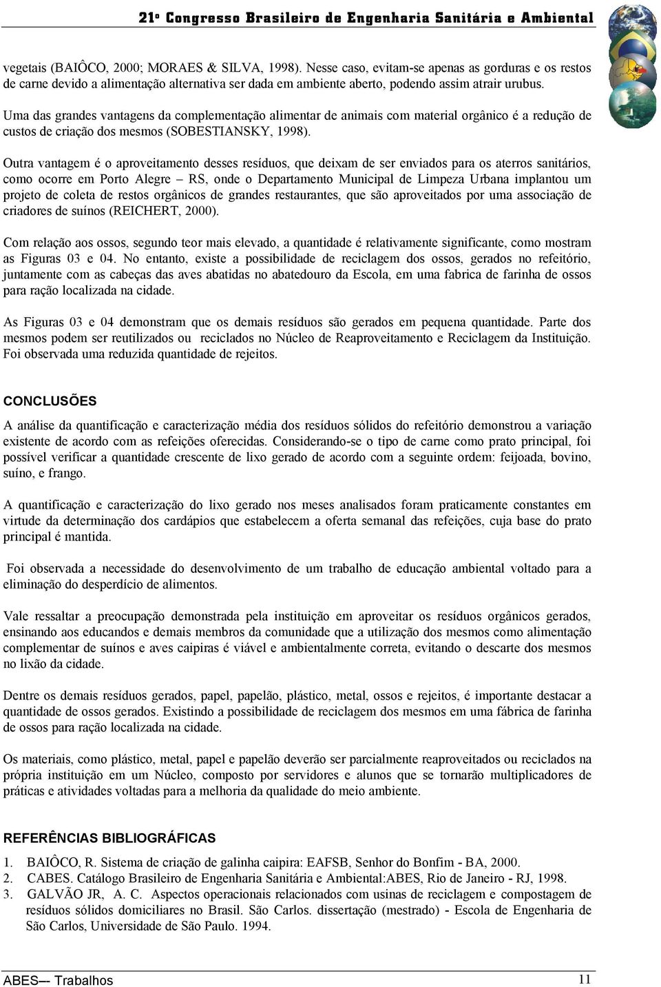 Outra vantagem é o aproveitamento desses resíduos, que deixam de ser enviados para os aterros sanitários, como ocorre em Porto Alegre RS, onde o Departamento Municipal de Limpeza Urbana implantou um