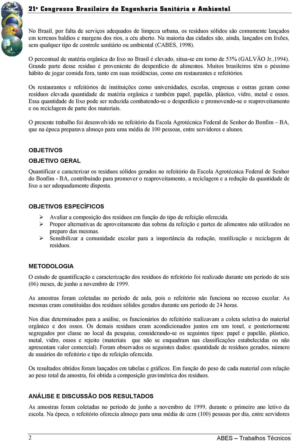 O percentual de matéria orgânica do lixo no Brasil é elevado, situa-se em torno de 53% (GALVÃO Jr.,1994). Grande parte desse resíduo é proveniente do desperdício de alimentos.