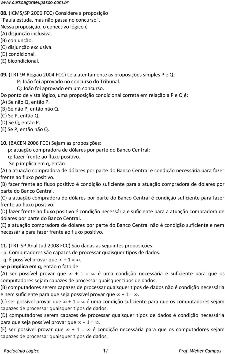 Do ponto de vista lógico, uma proposição condicional correta em relação a P e Q é: (A) Se não Q, então P. (B) Se não P, então não Q. (C) Se P, então Q. (D) Se Q, então P. (E) Se P, então não Q. 10.