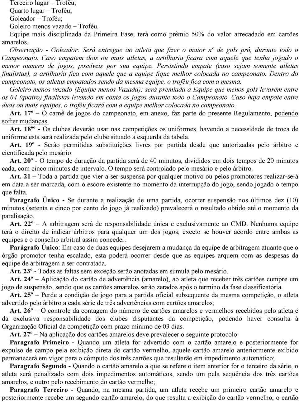 Caso empatem dois ou mais atletas, a artilharia ficara com aquele que tenha jogado o menor numero de jogos, possíveis por sua equipe.