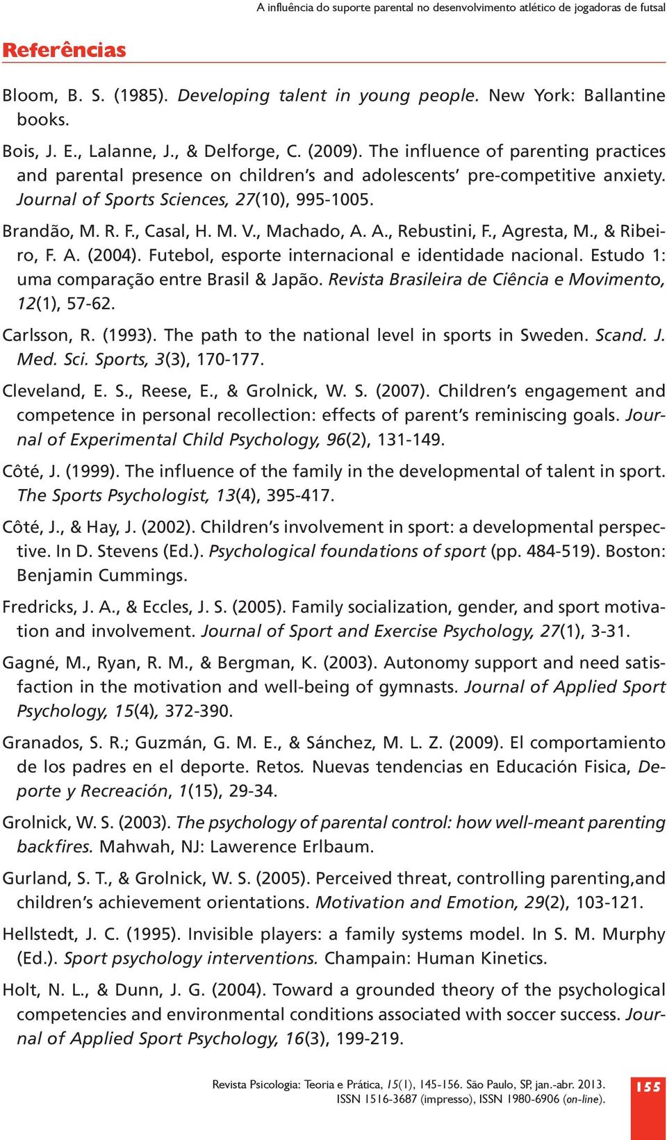 Brandão, M. R. F., Casal, H. M. V., Machado, A. A., Rebustini, F., Agresta, M., & Ribeiro, F. A. (2004). Futebol, esporte internacional e identidade nacional.