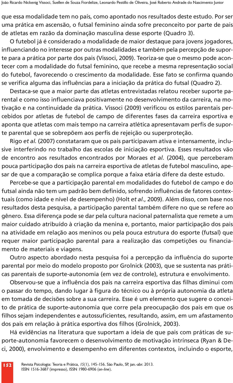 O futebol já é considerado a modalidade de maior destaque para jovens jogadores, influenciando no interesse por outras modalidades e também pela percepção de suporte para a prática por parte dos pais