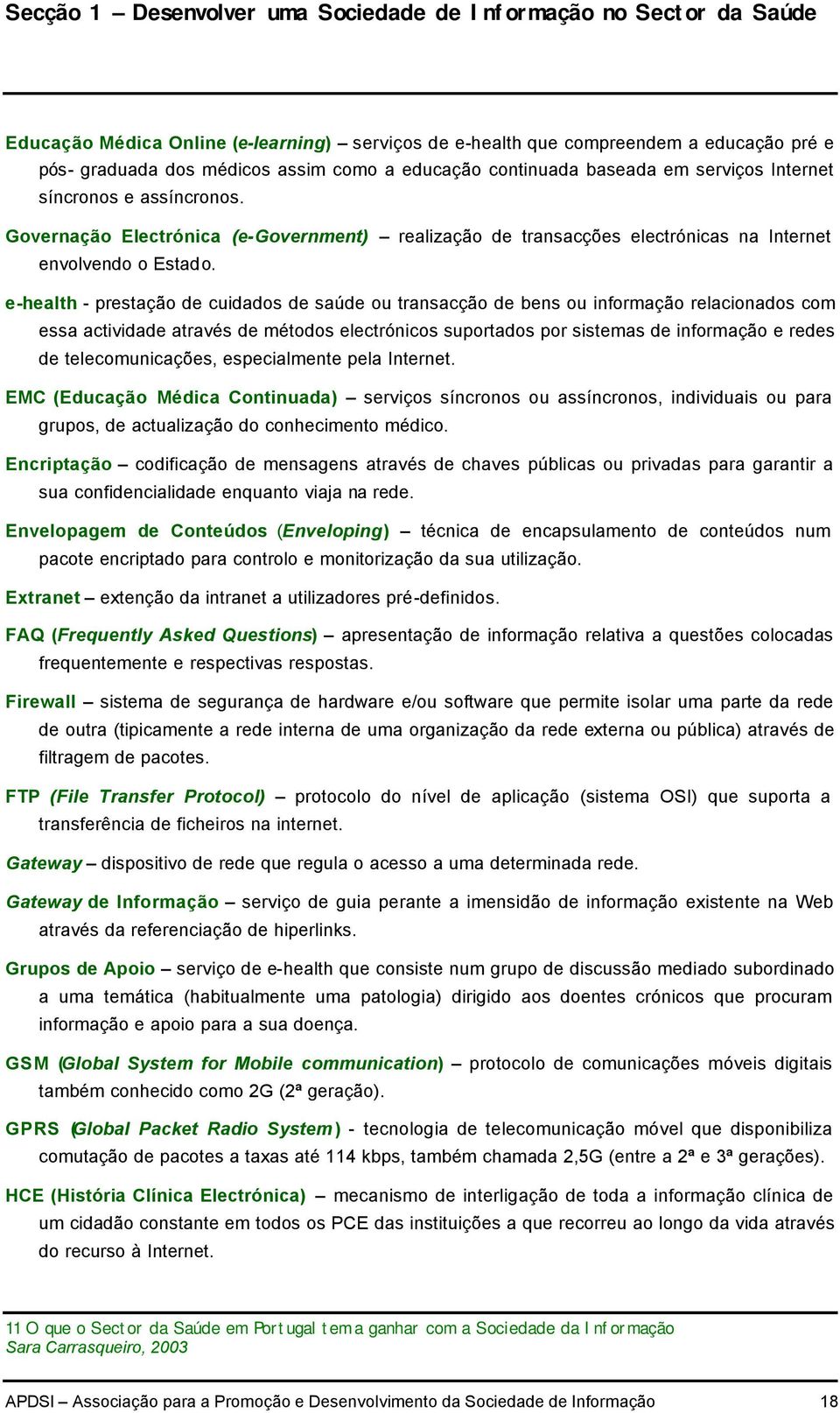 e-health - prestação de cuidados de saúde ou transacção de bens ou informação relacionados com essa actividade através de métodos electrónicos suportados por sistemas de informação e redes de