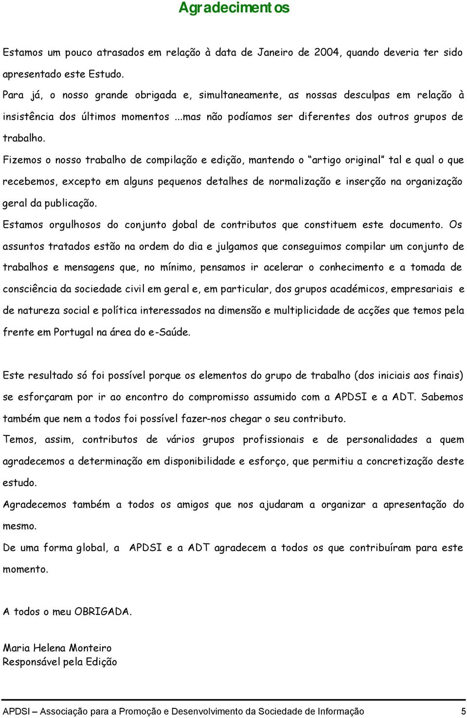 Fizemos o nosso trabalho de compilação e edição, mantendo o artigo original tal e qual o que recebemos, excepto em alguns pequenos detalhes de normalização e inserção na organização geral da