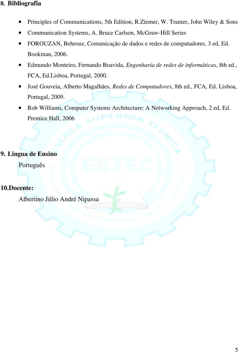 Edmundo Monteiro, Fernando Boavida, Engenharia de redes de informáticas, 8th ed., FCA, Ed.Lisboa, Portugal, 2000.