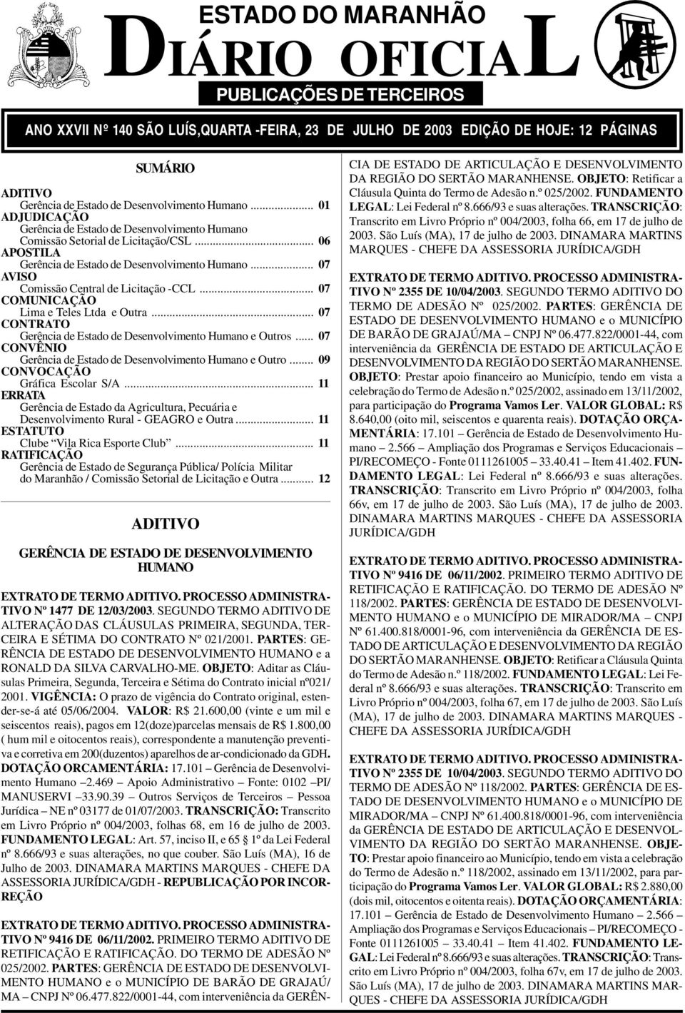 PÁGINAS SUMÁRIO ADITIVO Gerência de Estado de Desenvolvimento Humano... 01 ADJUDICAÇÃO Gerência de Estado de Desenvolvimento Humano Comissão Setorial de Licitação/CSL.