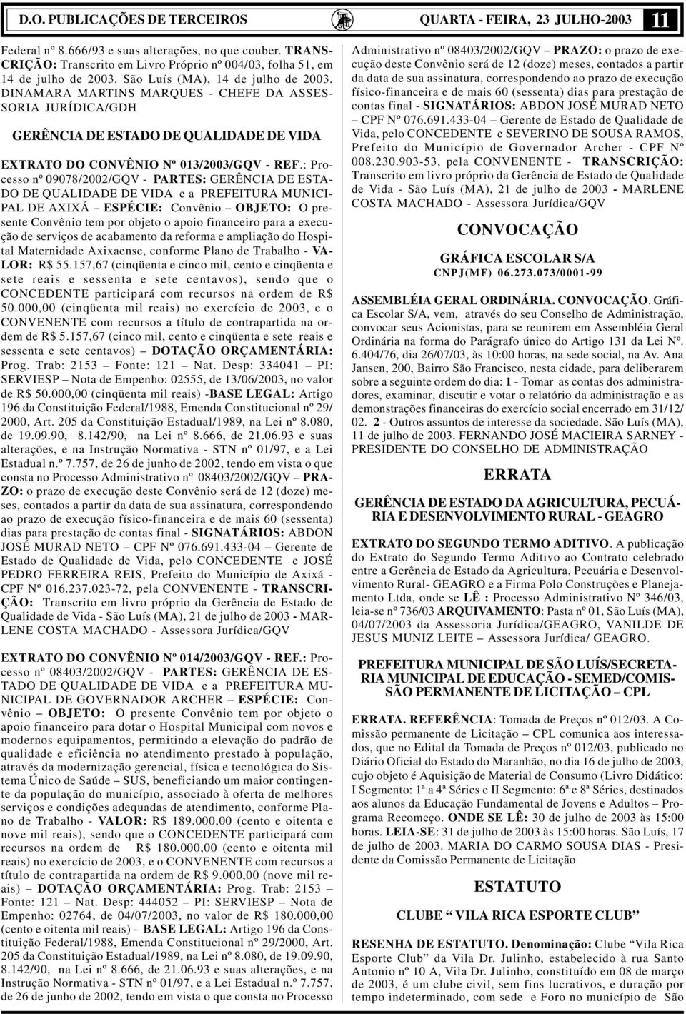 DINAMARA MARTINS MARQUES - CHEFE DA ASSES- SORIA GERÊNCIA DE ESTADO DE QUALIDADE DE VIDA EXTRATO DO CONVÊNIO Nº 013/2003/GQV - REF.