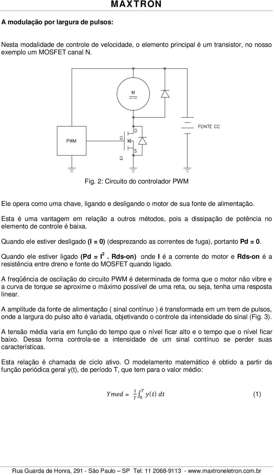 Esta é uma vantagem em relação a outros métodos, pois a dissipação de potência no elemento de controle é baixa.