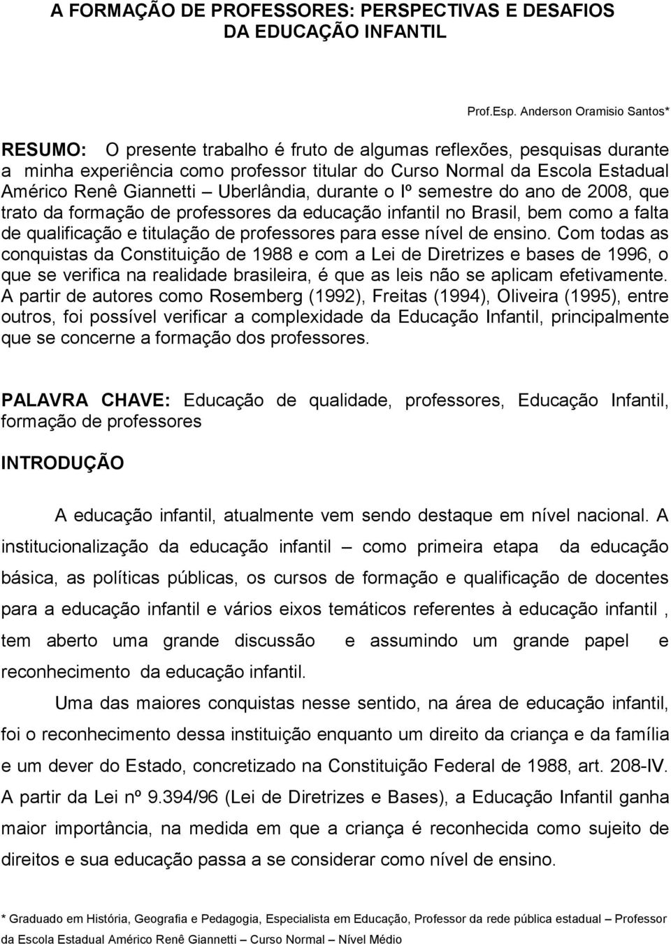 Giannetti Uberlândia, durante o Iº semestre do ano de 2008, que trato da formação de professores da educação infantil no Brasil, bem como a falta de qualificação e titulação de professores para esse