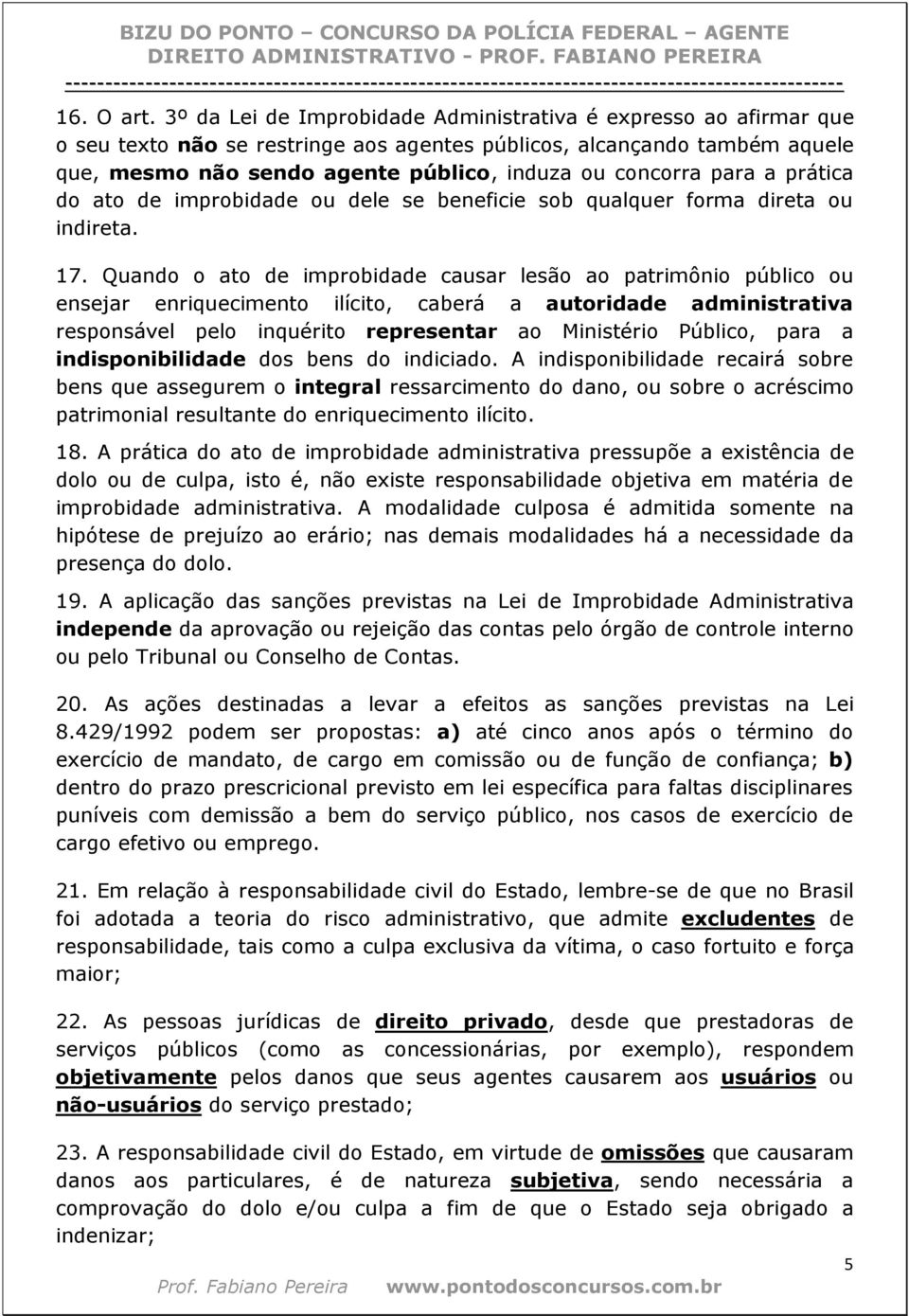 para a prática do ato de improbidade ou dele se beneficie sob qualquer forma direta ou indireta. 17.