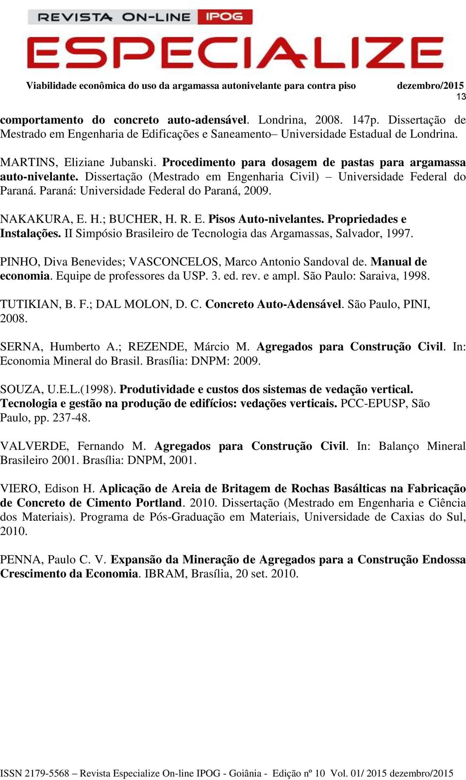 H.; BUCHER, H. R. E. Pisos Auto-nivelantes. Propriedades e Instalações. II Simpósio Brasileiro de Tecnologia das Argamassas, Salvador, 1997.