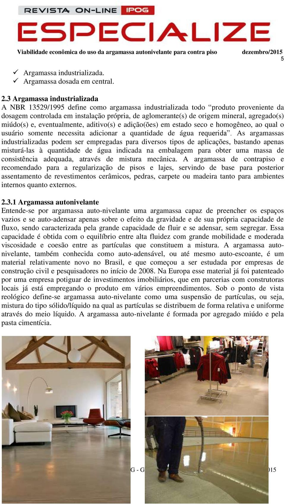 agregado(s) miúdo(s) e, eventualmente, aditivo(s) e adição(ões) em estado seco e homogêneo, ao qual o usuário somente necessita adicionar a quantidade de água requerida.