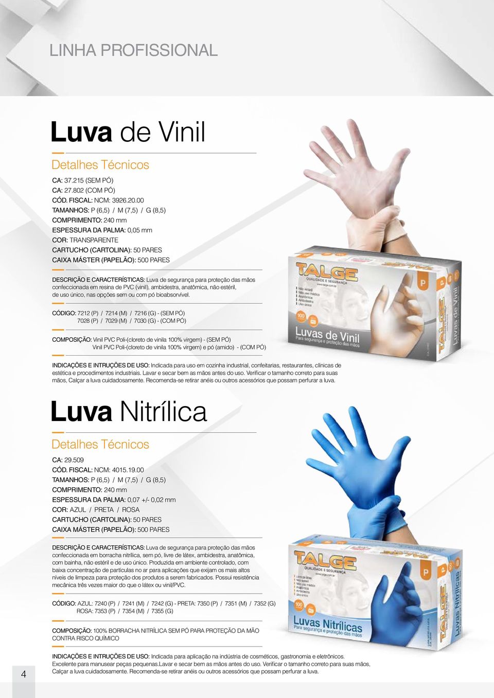 CARACTERÍSTICAS: Luva de segurança para proteção das mãos confeccionada em resina de PVC (vinil), ambidestra, anatômica, não estéril, de uso único, nas opções sem ou com pó bioabsorvível.