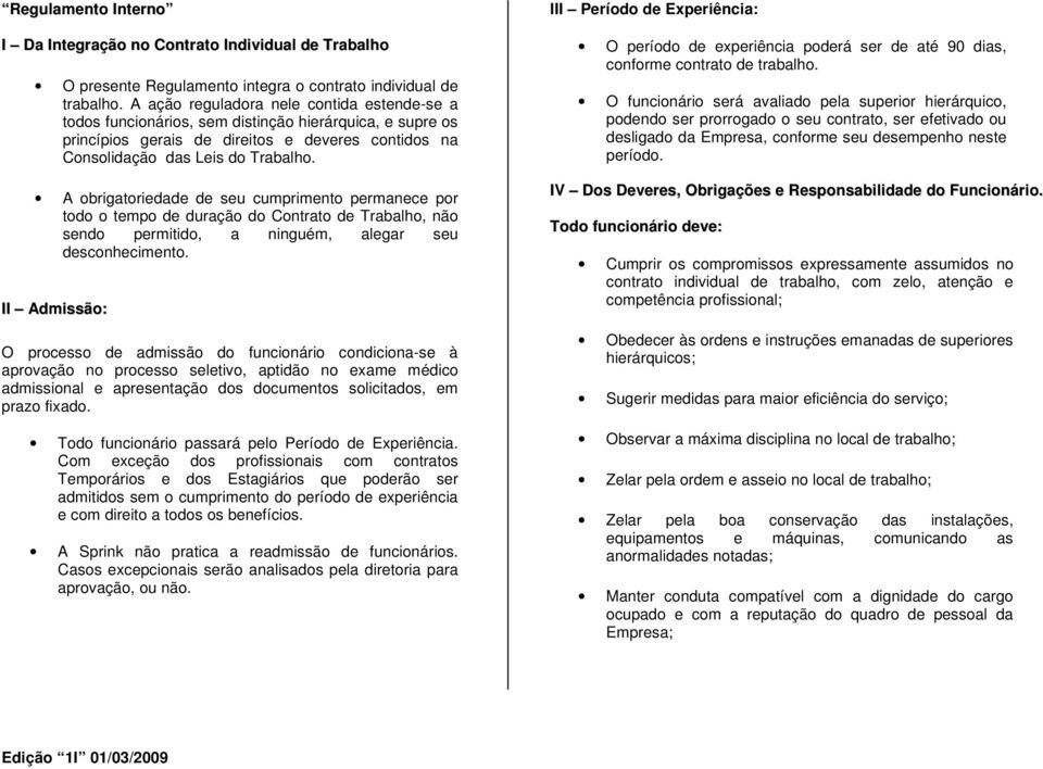 A obrigatoriedade de seu cumprimento permanece por todo o tempo de duração do Contrato de Trabalho, não sendo permitido, a ninguém, alegar seu desconhecimento.