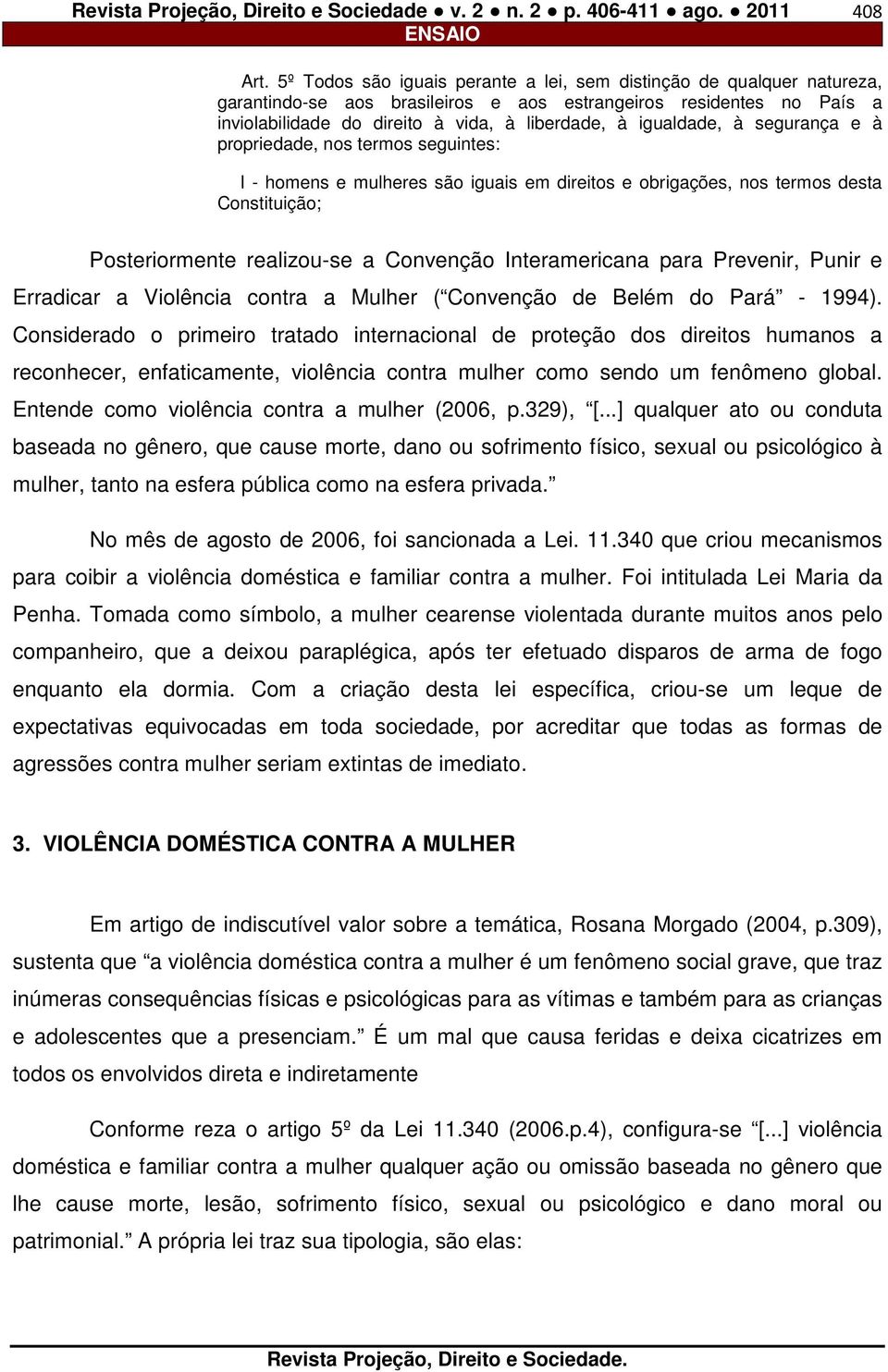 igualdade, à segurança e à propriedade, nos termos seguintes: I - homens e mulheres são iguais em direitos e obrigações, nos termos desta Constituição; Posteriormente realizou-se a Convenção