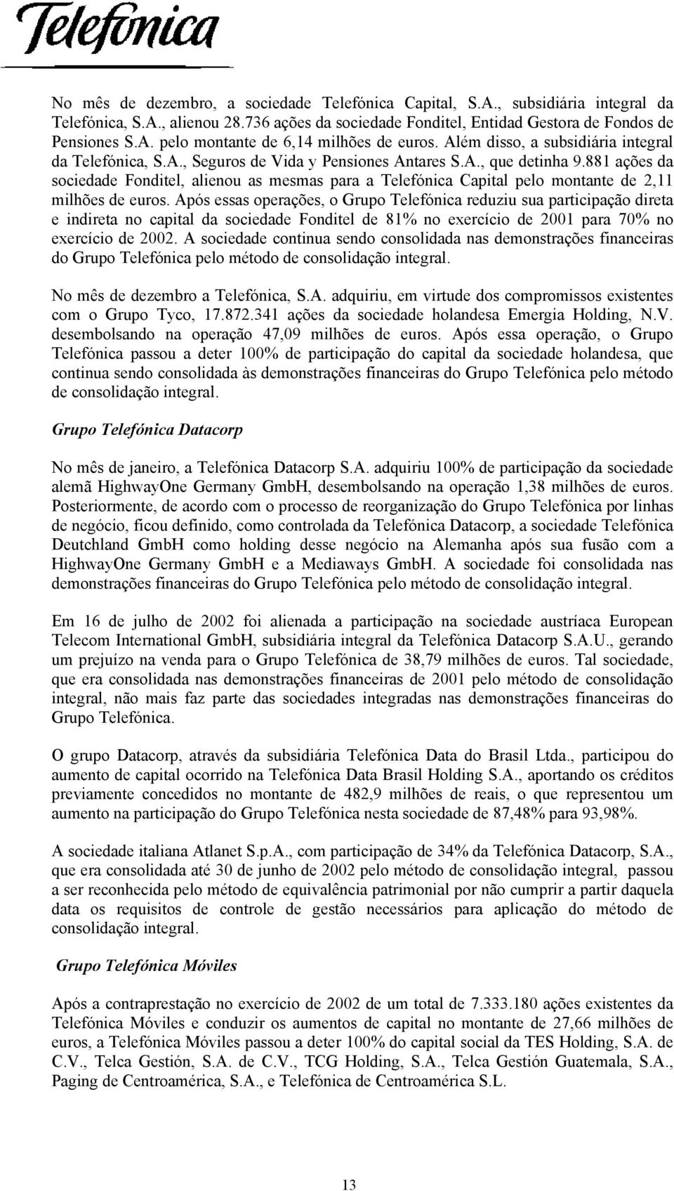 881 ações da sociedade Fonditel, alienou as mesmas para a Telefónica Capital pelo montante de 2,11 milhões de euros.
