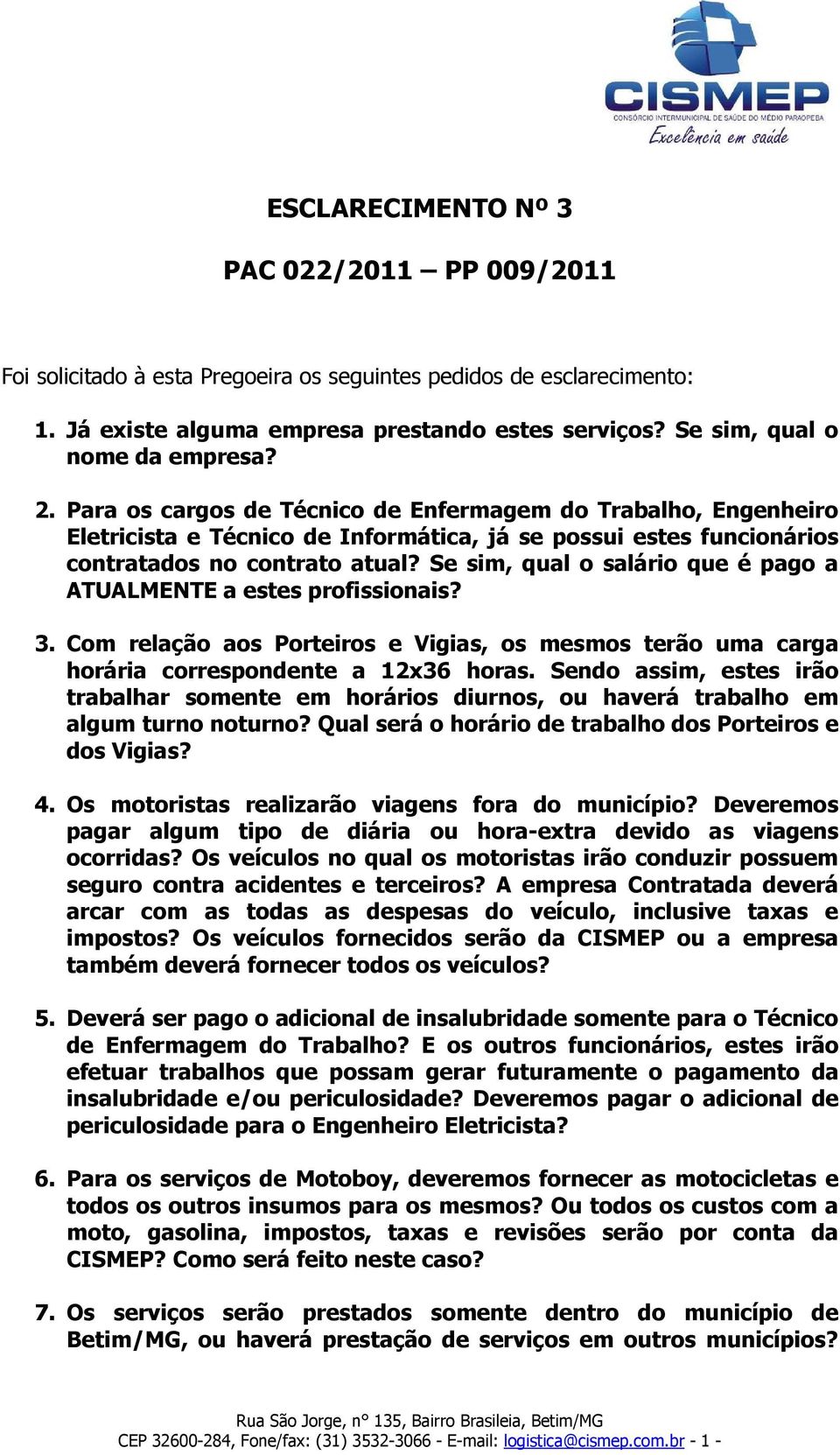 Se sim, qual o salário que é pago a ATUALMENTE a estes profissionais? 3. Com relação aos Porteiros e Vigias, os mesmos terão uma carga horária correspondente a 12x36 horas.