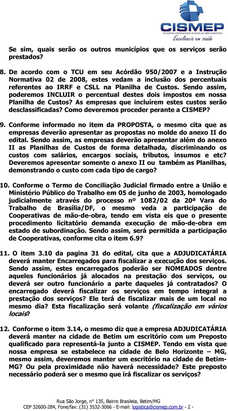 Sendo assim, poderemos INCLUIR o percentual destes dois impostos em nossa Planilha de Custos? As empresas que incluírem estes custos serão desclassificadas? Como deveremos proceder perante a CISMEP?