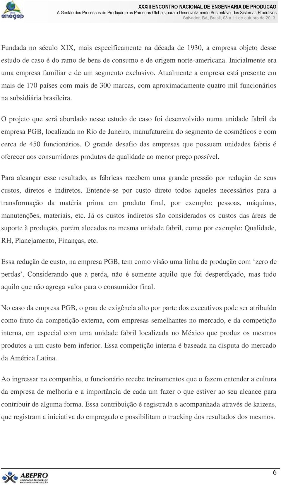 Atualmente a empresa está presente em mais de 170 países com mais de 300 marcas, com aproximadamente quatro mil funcionários na subsidiária brasileira.