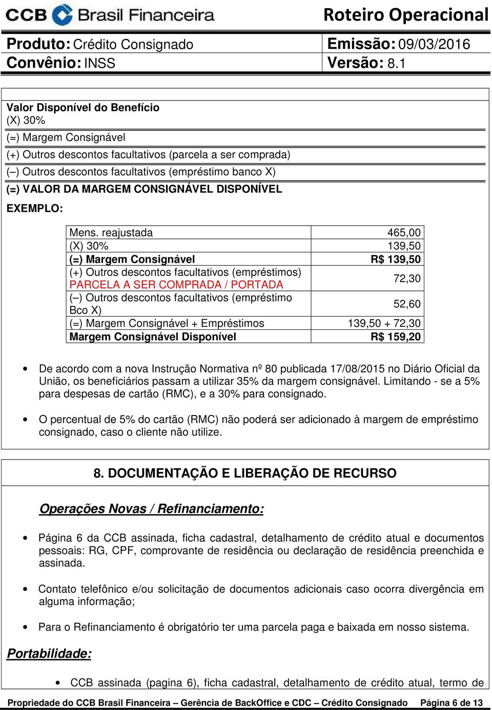 reajustada 465,00 (X) 30% 139,50 (=) Margem Consignável R$ 139,50 (+) Outros descontos facultativos (empréstimos) PARCELA A SER COMPRADA / PORTADA 72,30 ( ) Outros descontos facultativos (empréstimo