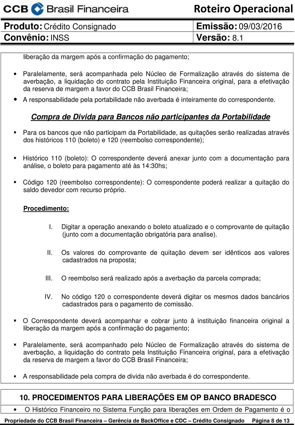 Compra de Divida para Bancos não participantes da Portabilidade Para os bancos que não participam da Portabilidade, as quitações serão realizadas através dos históricos 110 (boleto) e 120 (reembolso