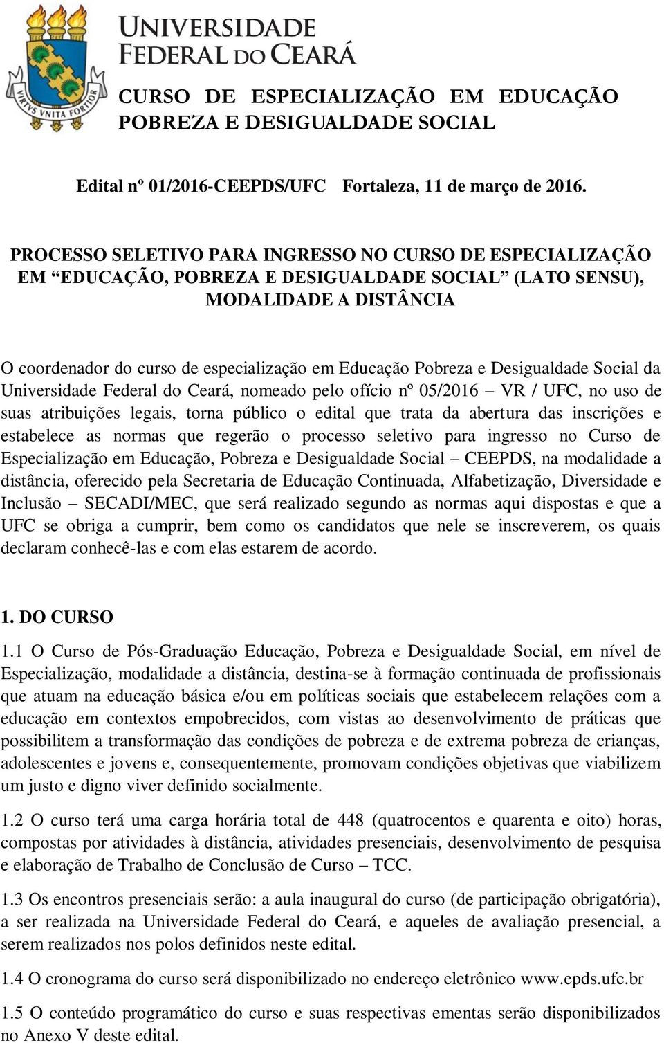 e Desigualdade Social da Universidade Federal do Ceará, nomeado pelo ofício nº 05/2016 VR / UFC, no uso de suas atribuições legais, torna público o edital que trata da abertura das inscrições e