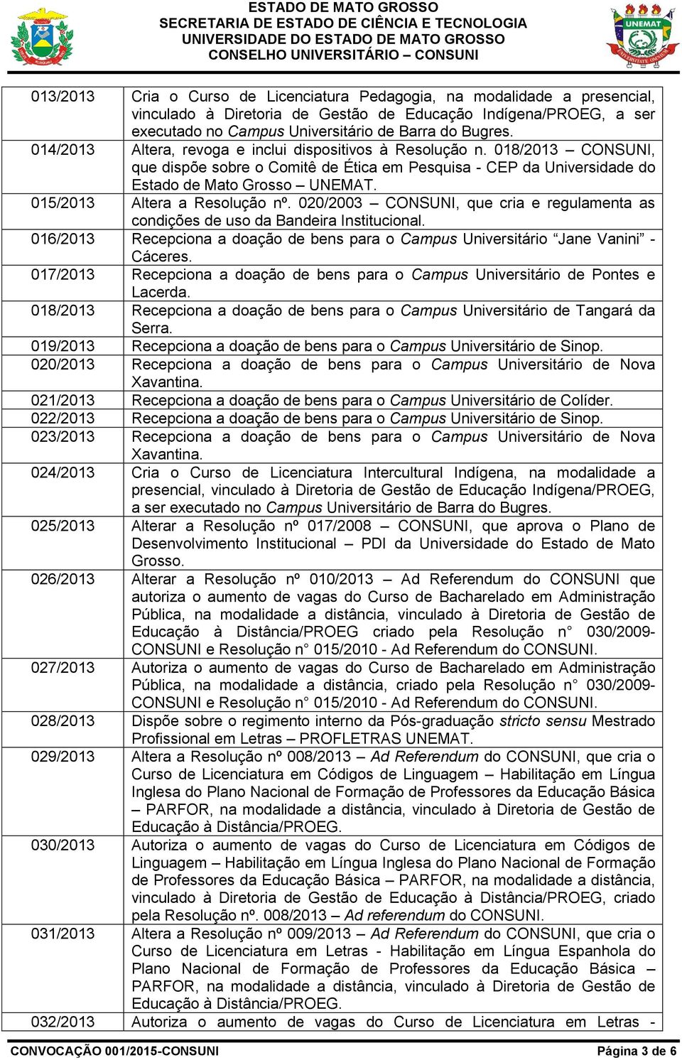 015/2013 Altera a Resolução nº. 020/2003 CONSUNI, que cria e regulamenta as condições de uso da Bandeira Institucional.