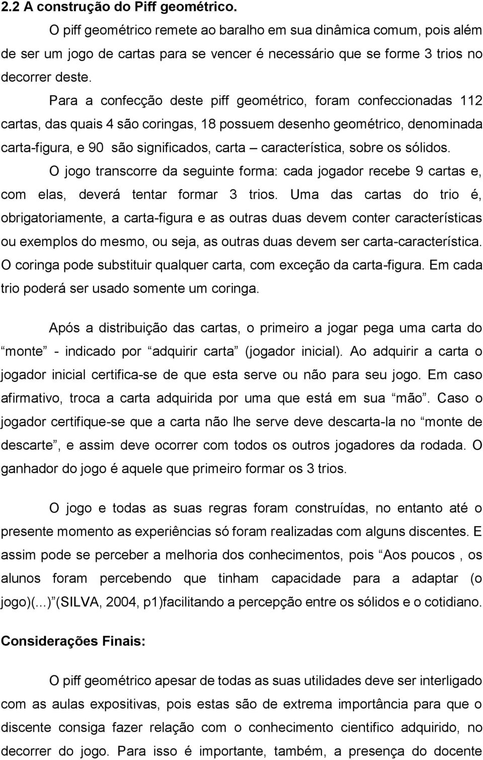 sobre os sólidos. O jogo transcorre da seguinte forma: cada jogador recebe 9 cartas e, com elas, deverá tentar formar 3 trios.