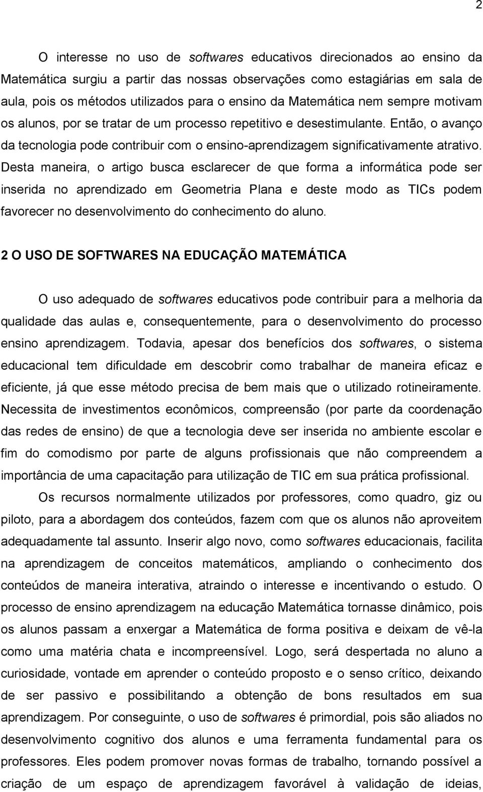 Desta maneira, o artigo busca esclarecer de que forma a informática pode ser inserida no aprendizado em Geometria Plana e deste modo as TICs podem favorecer no desenvolvimento do conhecimento do