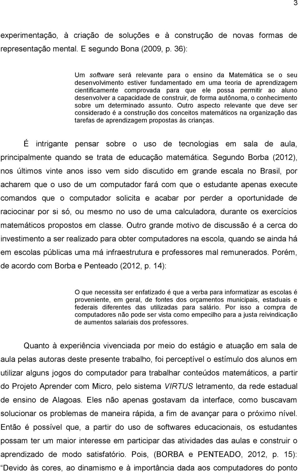 desenvolver a capacidade de construir, de forma autônoma, o conhecimento sobre um determinado assunto.