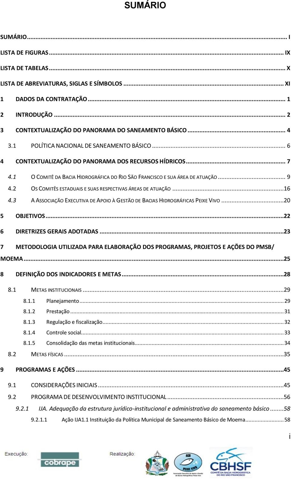 1 O COMITÊ DA BACIA HIDROGRÁFICA DO RIO SÃO FRANCISCO E SUA ÁREA DE ATUAÇÃO... 9 4.2 OS COMITÊS ESTADUAIS E SUAS RESPECTIVAS ÁREAS DE ATUAÇÃO...16 4.