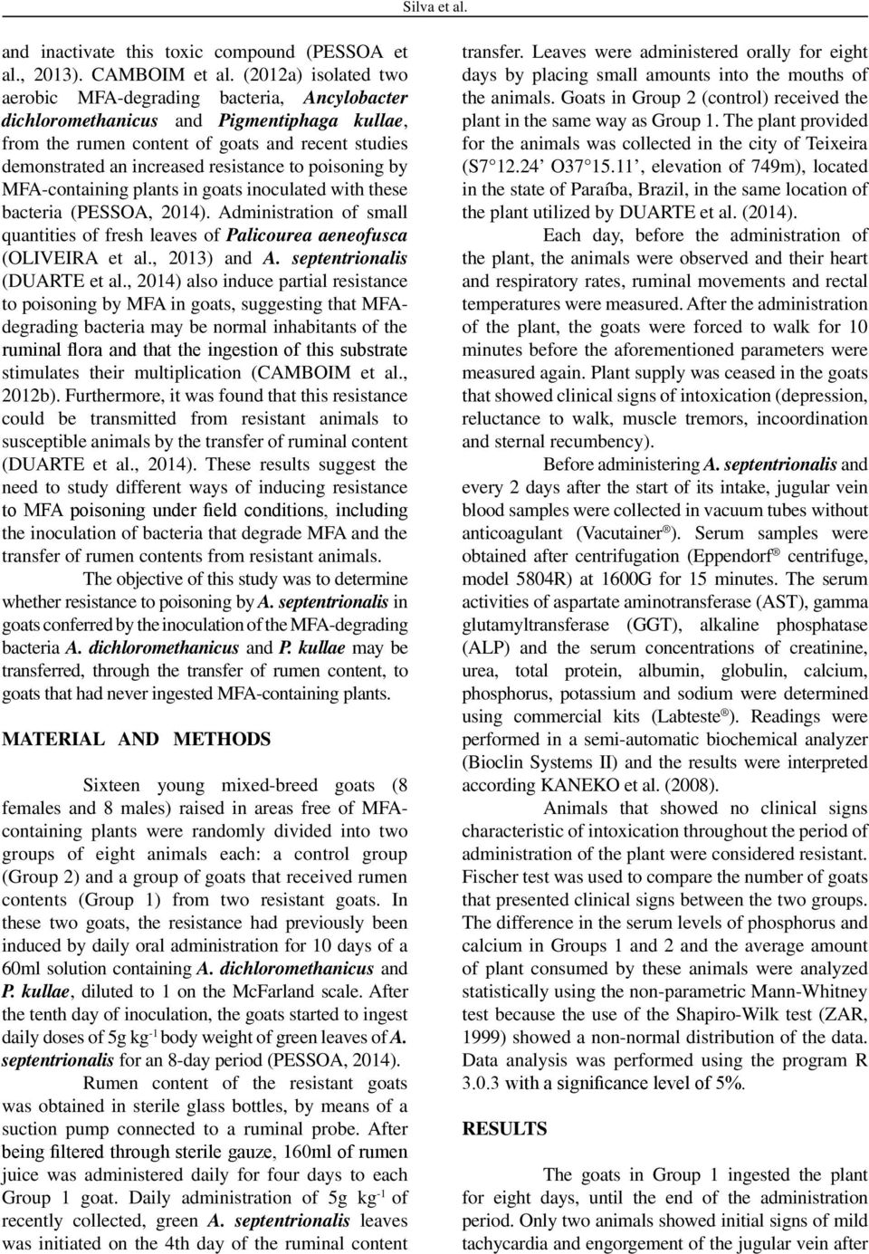 to poisoning by MFA-containing plants in goats inoculated with these bacteria (PESSOA, 2014). Administration of small quantities of fresh leaves of Palicourea aeneofusca (OLIVEIRA et al., 2013) and A.