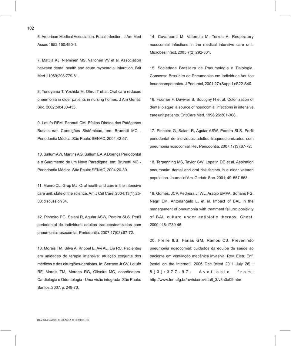 Sociedade Brasileira de Pneumologia e Tisiologia. Consenso Brasileiro de Pneumonias em Indivíduos Adultos Imunocompetentes. J Pneumol, 2001;27:(Suppl1):S22-S40. 8.