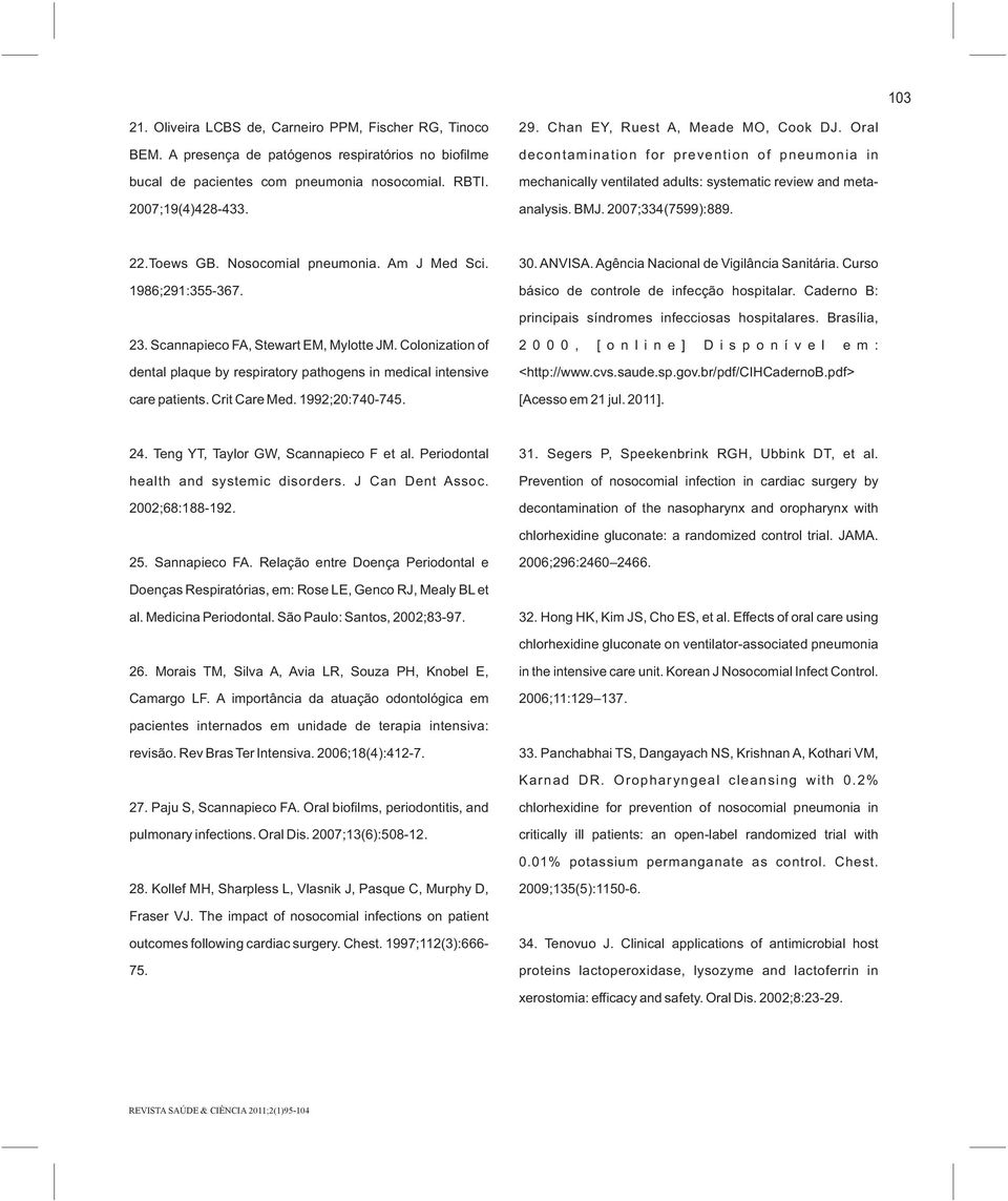 Nosocomial pneumonia. Am J Med Sci. 1986;291:355-367. 30. ANVISA. Agência Nacional de Vigilância Sanitária. Curso básico de controle de infecção hospitalar.