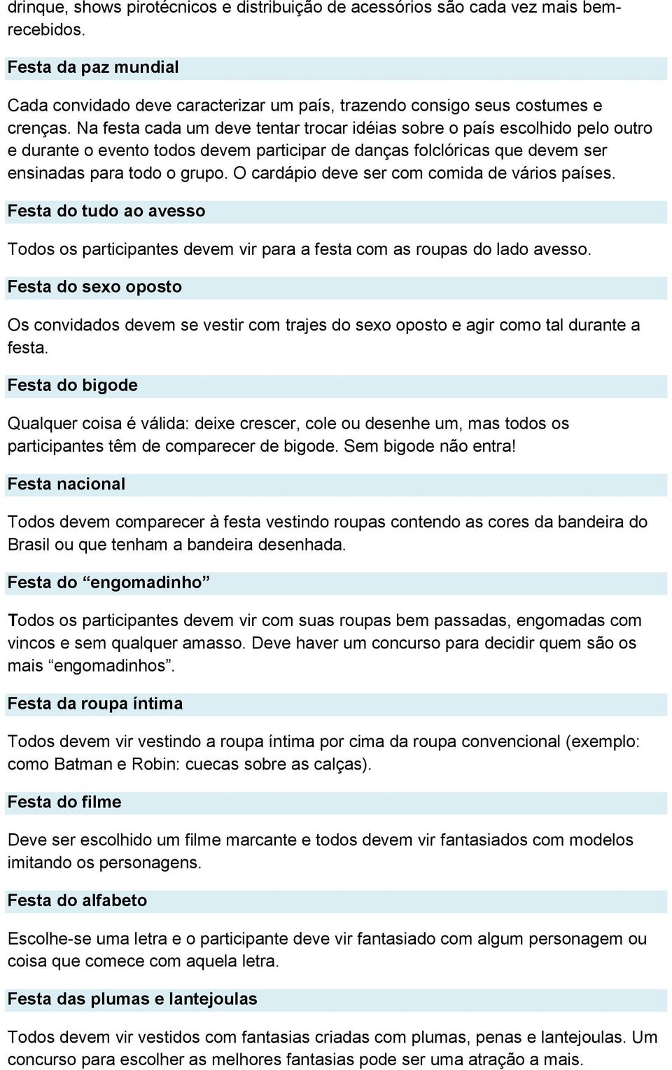 O cardápio deve ser com comida de vários países. Festa do tudo ao avesso Todos os participantes devem vir para a festa com as roupas do lado avesso.