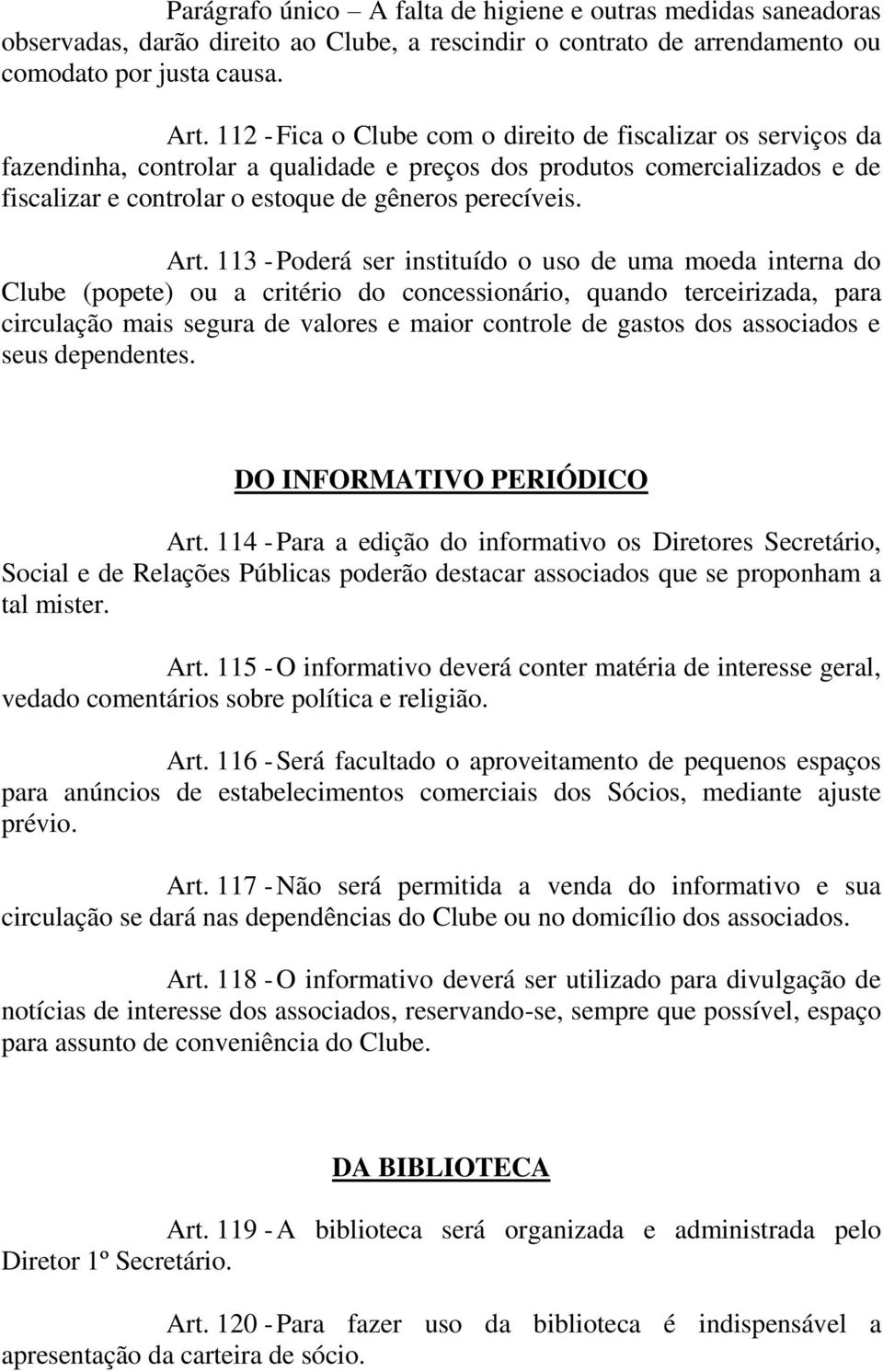 113 - Poderá ser instituído o uso de uma moeda interna do Clube (popete) ou a critério do concessionário, quando terceirizada, para circulação mais segura de valores e maior controle de gastos dos