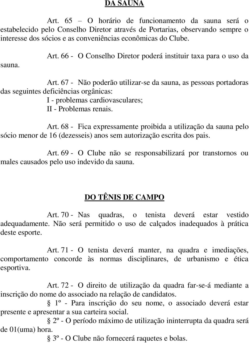 67 - Não poderão utilizar-se da sauna, as pessoas portadoras das seguintes deficiências orgânicas: I - problemas cardiovasculares; II - Problemas renais. Art.