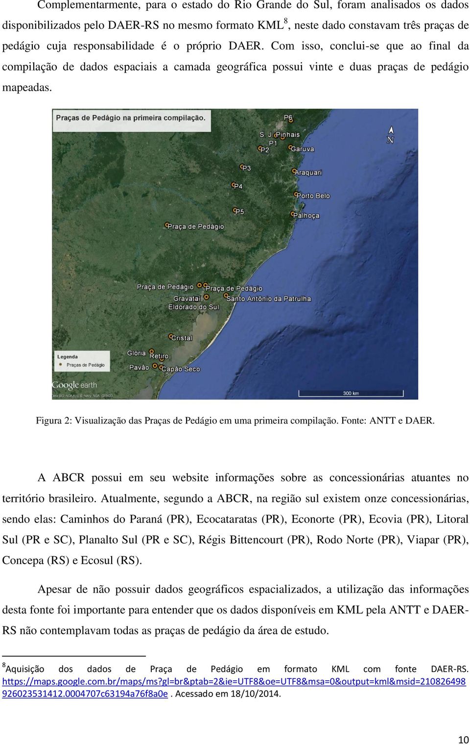 Figura 2: Visualização das Praças de Pedágio em uma primeira compilação. Fonte: ANTT e DAER. A ABCR possui em seu website informações sobre as concessionárias atuantes no território brasileiro.