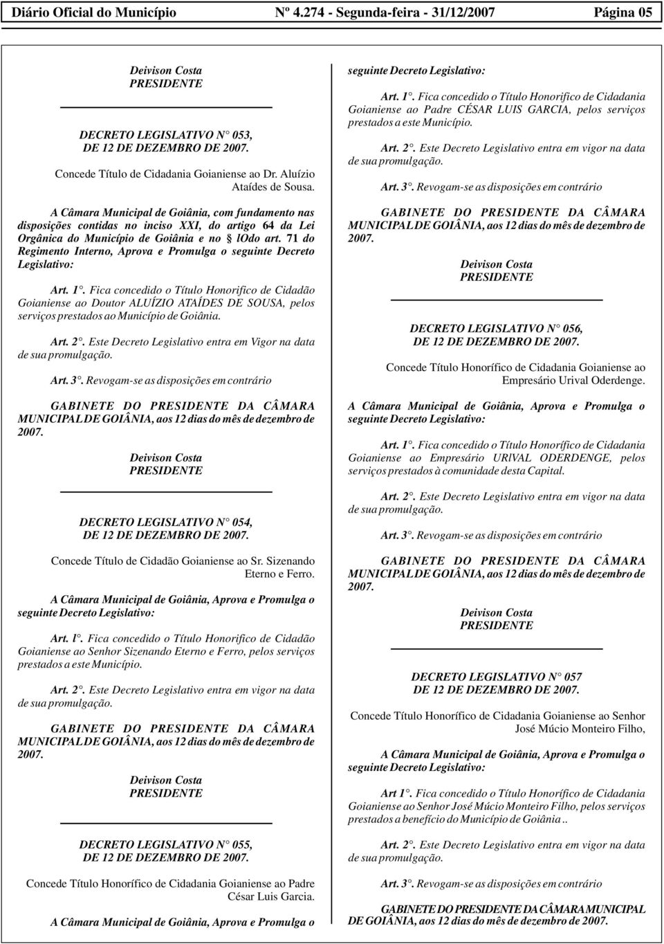 71 do Regimento Interno, Aprova e Promulga o seguinte Decreto Legislativo: Art. 1.