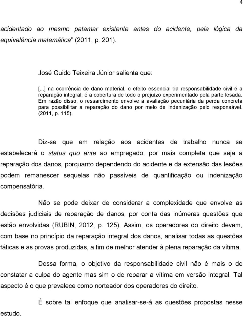 Em razão disso, o ressarcimento envolve a avaliação pecuniária da perda concreta para possibilitar a reparação do dano por meio de indenização pelo responsável. (2011, p. 115).