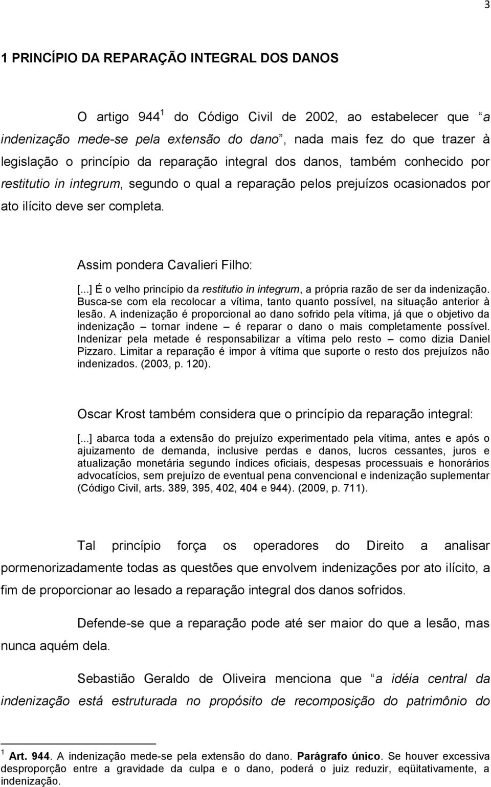 Assim pondera Cavalieri Filho: [...] É o velho princípio da restitutio in integrum, a própria razão de ser da indenização.